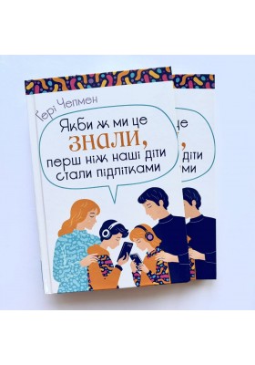 Якби ж ми це знали, перш ніж наші діти стали підлітками
